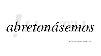 Abretonásemos  lleva tilde con vocal tónica en la segunda «a»