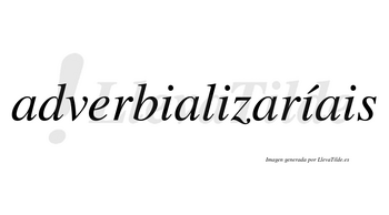 Adverbializaríais  lleva tilde con vocal tónica en la tercera «i»