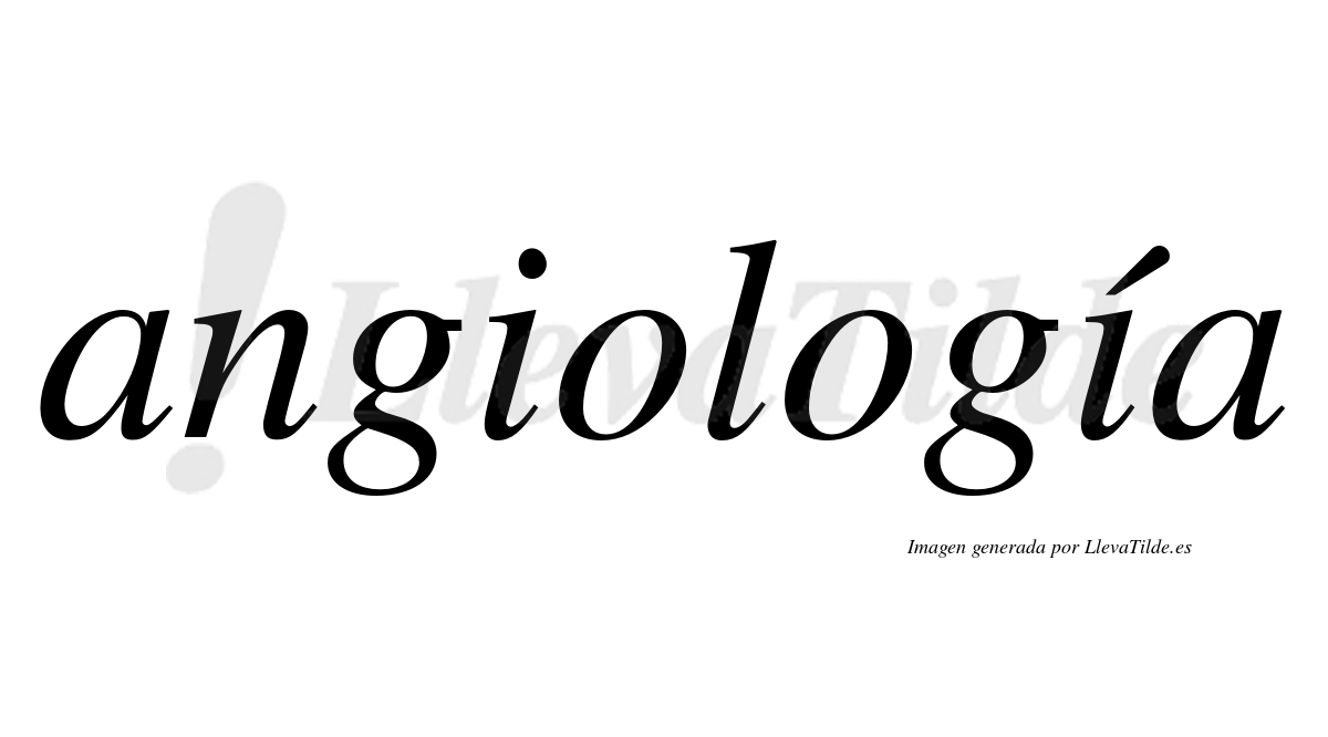Angiología  lleva tilde con vocal tónica en la segunda "i"