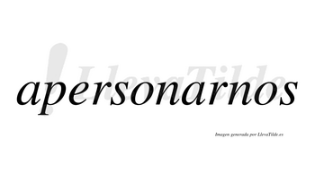 Apersonarnos  no lleva tilde con vocal tónica en la segunda «a»