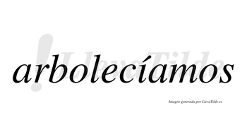 Arbolecíamos  lleva tilde con vocal tónica en la «i»