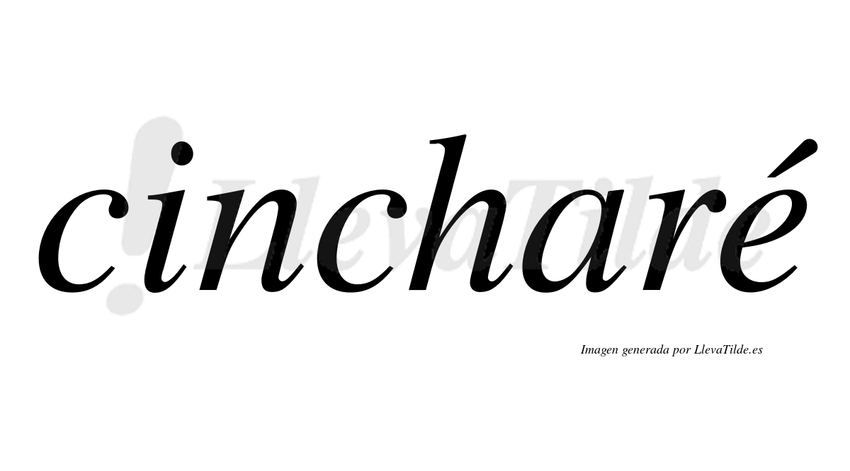 Cincharé  lleva tilde con vocal tónica en la "e"