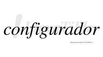 Configurador  no lleva tilde con vocal tónica en la segunda «o»