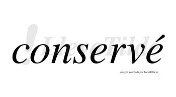 Conservé lleva tilde con vocal tónica en la segunda «e»