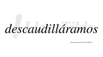 Descaudilláramos  lleva tilde con vocal tónica en la segunda «a»