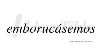 Emborucásemos  lleva tilde con vocal tónica en la «a»