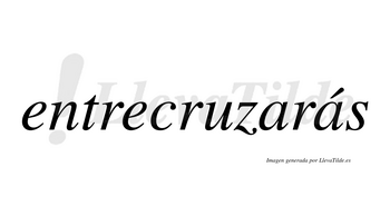 Entrecruzarás  lleva tilde con vocal tónica en la segunda «a»