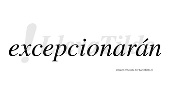 Excepcionarán  lleva tilde con vocal tónica en la segunda «a»