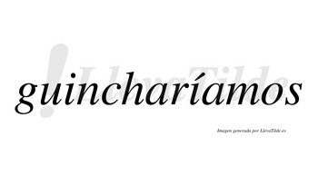 Guincharíamos  lleva tilde con vocal tónica en la segunda «i»