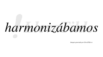 Harmonizábamos  lleva tilde con vocal tónica en la segunda «a»