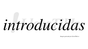 Introducidas  no lleva tilde con vocal tónica en la segunda «i»