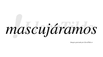 Mascujáramos  lleva tilde con vocal tónica en la segunda «a»