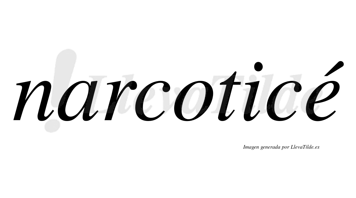 Narcoticé  lleva tilde con vocal tónica en la "e"