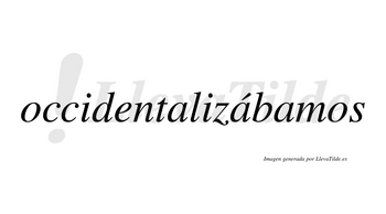 Occidentalizábamos  lleva tilde con vocal tónica en la segunda «a»