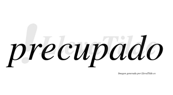 Precupado  no lleva tilde con vocal tónica en la «a»