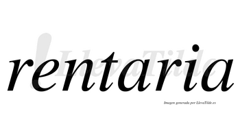 Rentaria  no lleva tilde con vocal tónica en la primera «a»