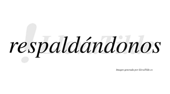 Respaldándonos lleva tilde con vocal tónica en la segunda «a»