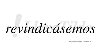 Revindicásemos  lleva tilde con vocal tónica en la «a»