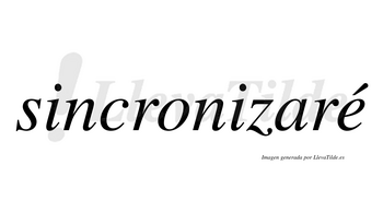 Sincronizaré  lleva tilde con vocal tónica en la «e»