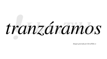 Tranzáramos  lleva tilde con vocal tónica en la segunda «a»