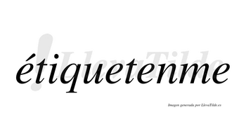 Étiquetenme  lleva tilde con vocal tónica en la primera «e»