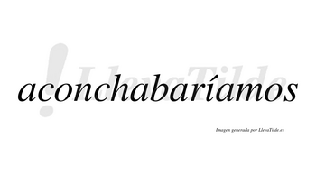 Aconchabaríamos  lleva tilde con vocal tónica en la «i»