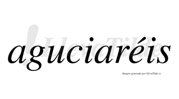 Aguciaréis  lleva tilde con vocal tónica en la «e»