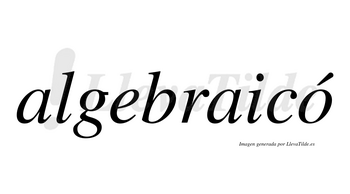 Algebraicó lleva tilde con vocal tónica en la «o»