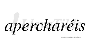 Apercharéis  lleva tilde con vocal tónica en la segunda «e»