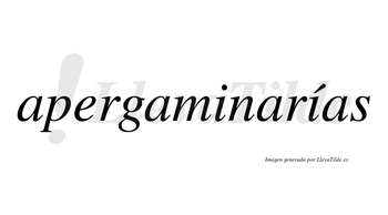 Apergaminarías  lleva tilde con vocal tónica en la segunda «i»