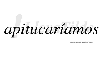 Apitucaríamos  lleva tilde con vocal tónica en la segunda «i»