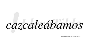 Cazcaleábamos  lleva tilde con vocal tónica en la tercera «a»