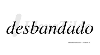 Desbandado  no lleva tilde con vocal tónica en la segunda «a»