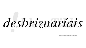 Desbriznaríais  lleva tilde con vocal tónica en la segunda «i»