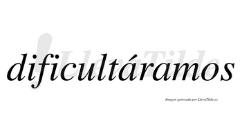 Dificultáramos  lleva tilde con vocal tónica en la primera «a»