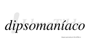 Dipsomaníaco  lleva tilde con vocal tónica en la segunda «i»