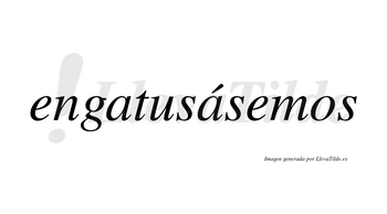 Engatusásemos  lleva tilde con vocal tónica en la segunda «a»