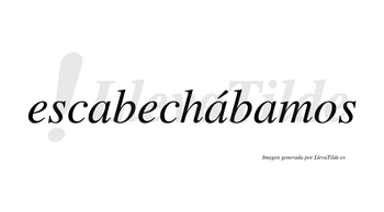 Escabechábamos  lleva tilde con vocal tónica en la segunda «a»