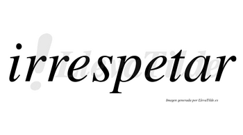Irrespetar no lleva tilde con vocal tónica en la «a»