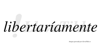 Libertaríamente lleva tilde con vocal tónica en la segunda «i»