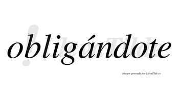 Obligándote lleva tilde con vocal tónica en la «a»