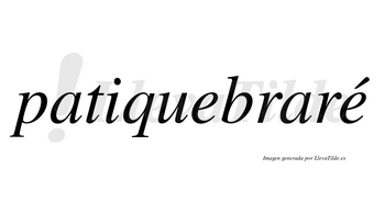 Patiquebraré  lleva tilde con vocal tónica en la segunda «e»