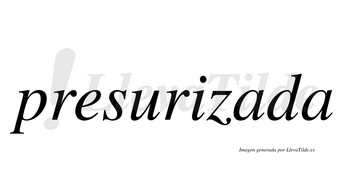 Presurizada  no lleva tilde con vocal tónica en la primera «a»