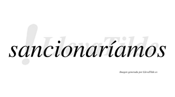 Sancionaríamos  lleva tilde con vocal tónica en la segunda «i»