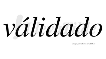 Válidado lleva tilde con vocal tónica en la primera «a»