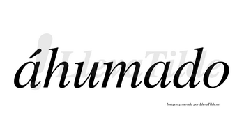 Áhumado  lleva tilde con vocal tónica en la primera «a»