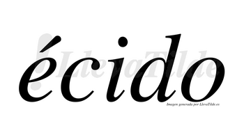 Écido  lleva tilde con vocal tónica en la «e»