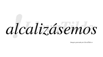 Alcalizásemos  lleva tilde con vocal tónica en la tercera «a»