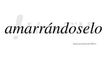 Amarrándoselo lleva tilde con vocal tónica en la tercera «a»