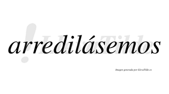Arredilásemos  lleva tilde con vocal tónica en la segunda «a»